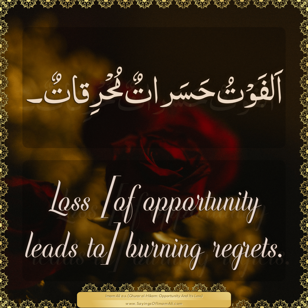 Loss [of opportunity leads to] burning regrets.
